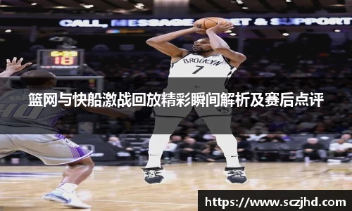 篮网与快船激战回放精彩瞬间解析及赛后点评